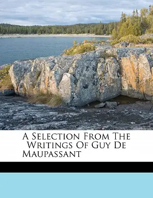 A Selection from the Writings of Guy de Maupassant author Guy de Maupassant