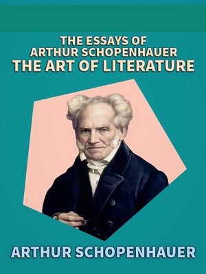The Essays of Arthur Schopenhauer the Art of Literature author Arthur Schopenhauer