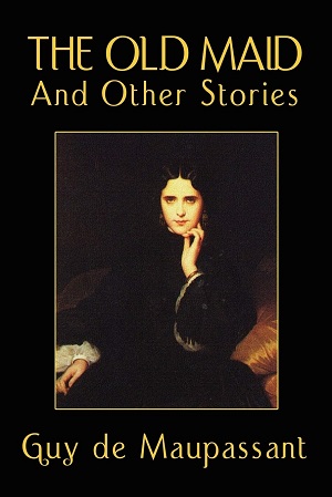 The Old Maid and Other Stories author Guy de Maupassant